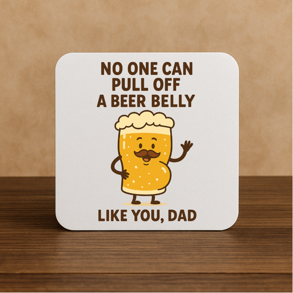 Funny Dad Coaster – “No One Can Pull Off a Beer Belly Like You”