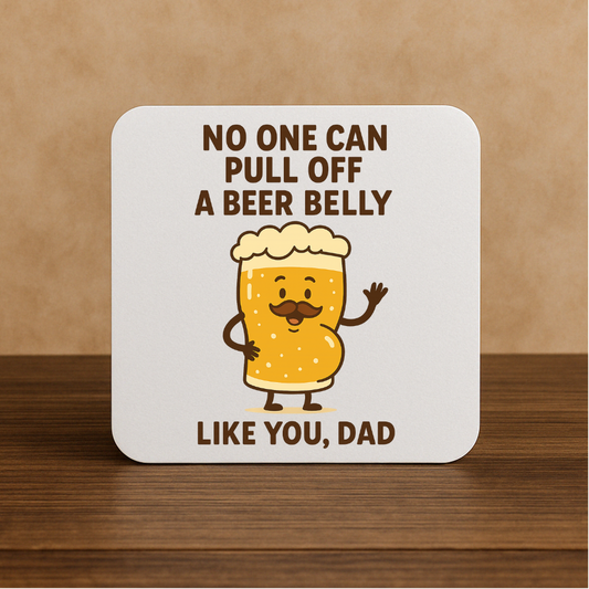 Funny Dad Coaster – “No One Can Pull Off a Beer Belly Like You”