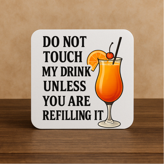 Funny Cocktail Coaster – Do Not Touch My Drink Unless You Are Refilling It