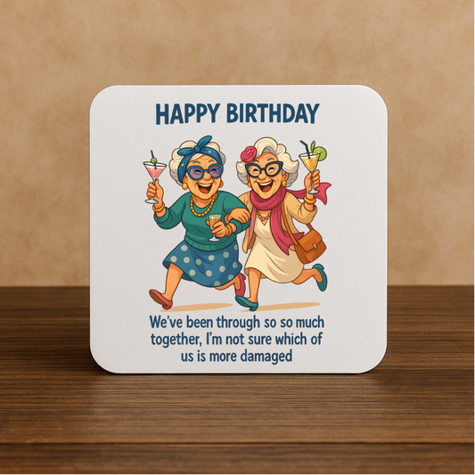 Funny Friendship Birthday Coaster – We’ve Been Through So Much Together – More Damaged Quote