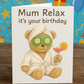 Mum Birthday Card – Relax It’s Your Birthday | A5 Greeting Card with Pink Envelope